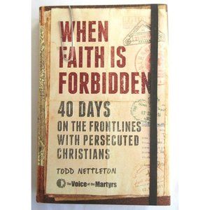When Faith Is Forbidden 40 Days On The Frontlines With Persecuted Christians New